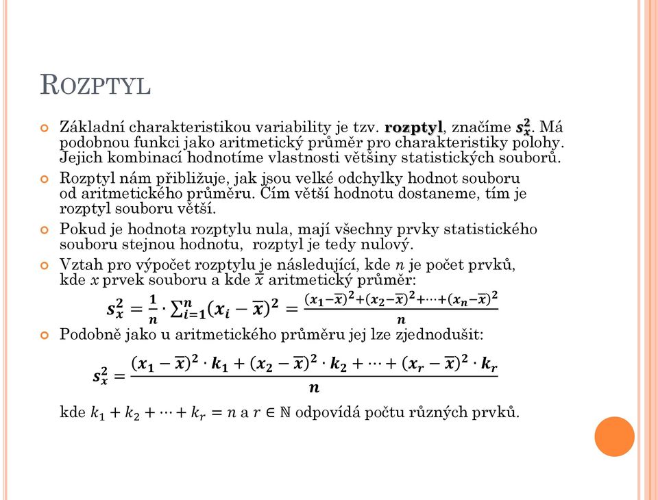 Čím větší hodnotu dostaneme, tím je rozptyl souboru větší. Pokud je hodnota rozptylu nula, mají všechny prvky statistického souboru stejnou hodnotu, rozptyl je tedy nulový.