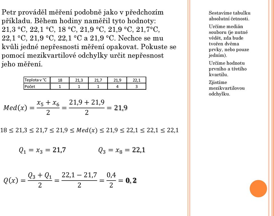 Teplota v C 18 21,3 21,7 21,9 22,1 Počet 1 1 1 4 3 Med x = x 5 + x 6 2 = 21,9 + 21,9 2 = 21,9 Sestavíme tabulku absolutní četnosti.