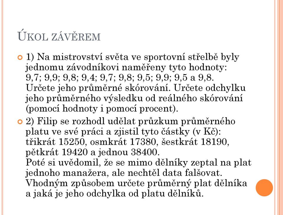 2) Filip se rozhodl udělat průzkum průměrného platu ve své práci a zjistil tyto částky (v Kč): třikrát 15250, osmkrát 17380, šestkrát 18190, pětkrát 19420 a