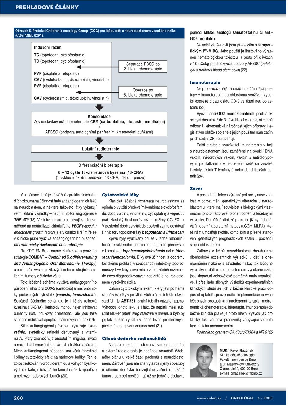 doxorubicin, vincristin) Konsolidace Vysocedávkovaná chemoterapie CEM (carboplatina, etoposid, meplhalan) + APBSC (podpora autologními periferními kmenovými buňkami) Lokální radioterapie Separace