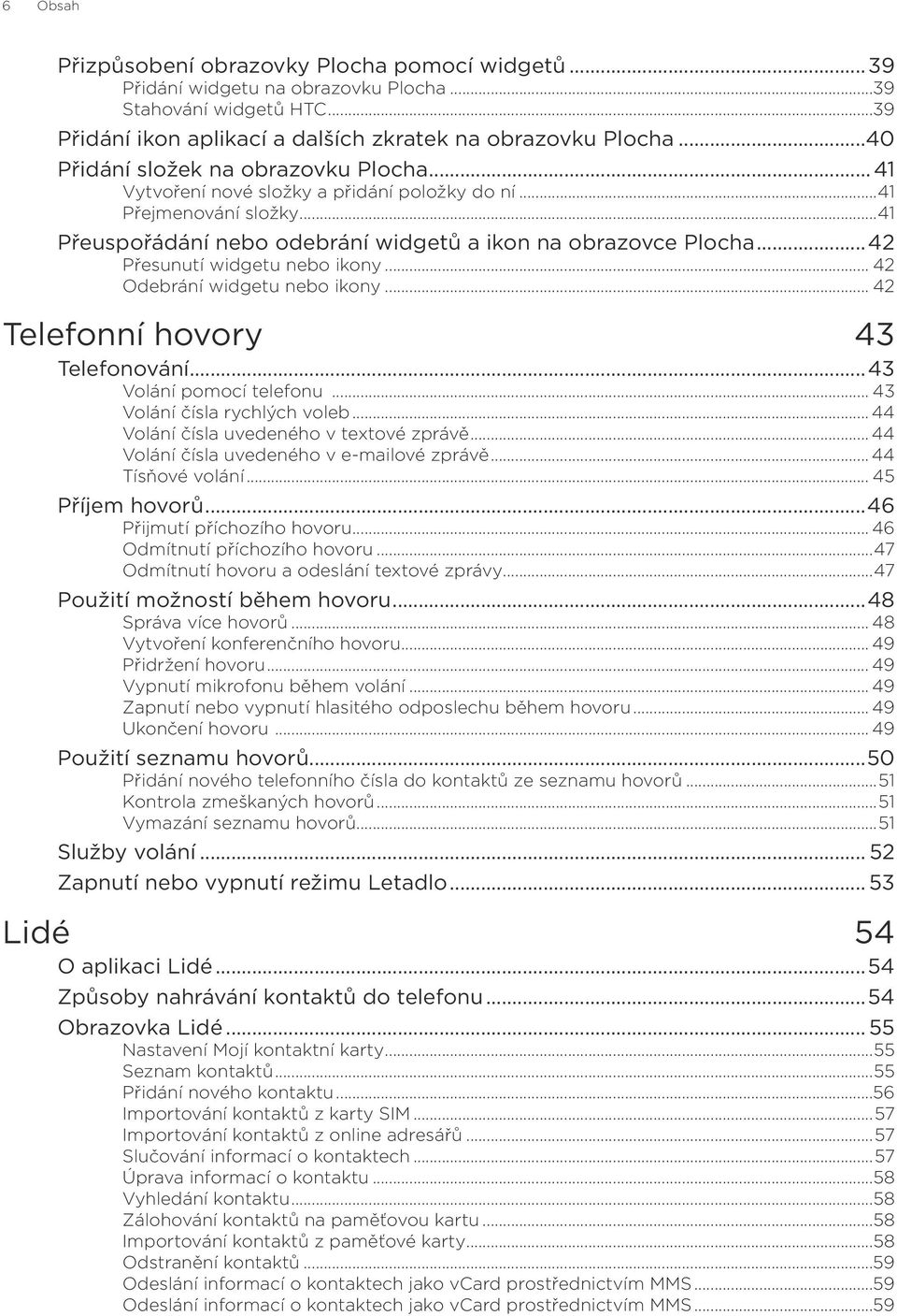 ..42 Přesunutí widgetu nebo ikony... 42 Odebrání widgetu nebo ikony... 42 Telefonní hovory 43 Telefonování...43 Volání pomocí telefonu... 43 Volání čísla rychlých voleb.