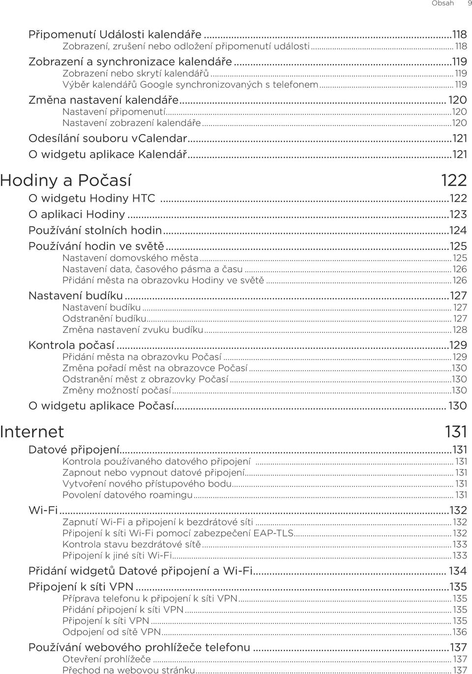 ..121 O widgetu aplikace Kalendář...121 Hodiny a Počasí 122 O widgetu Hodiny HTC...122 O aplikaci Hodiny...123 Používání stolních hodin...124 Používání hodin ve světě...125 Nastavení domovského města.