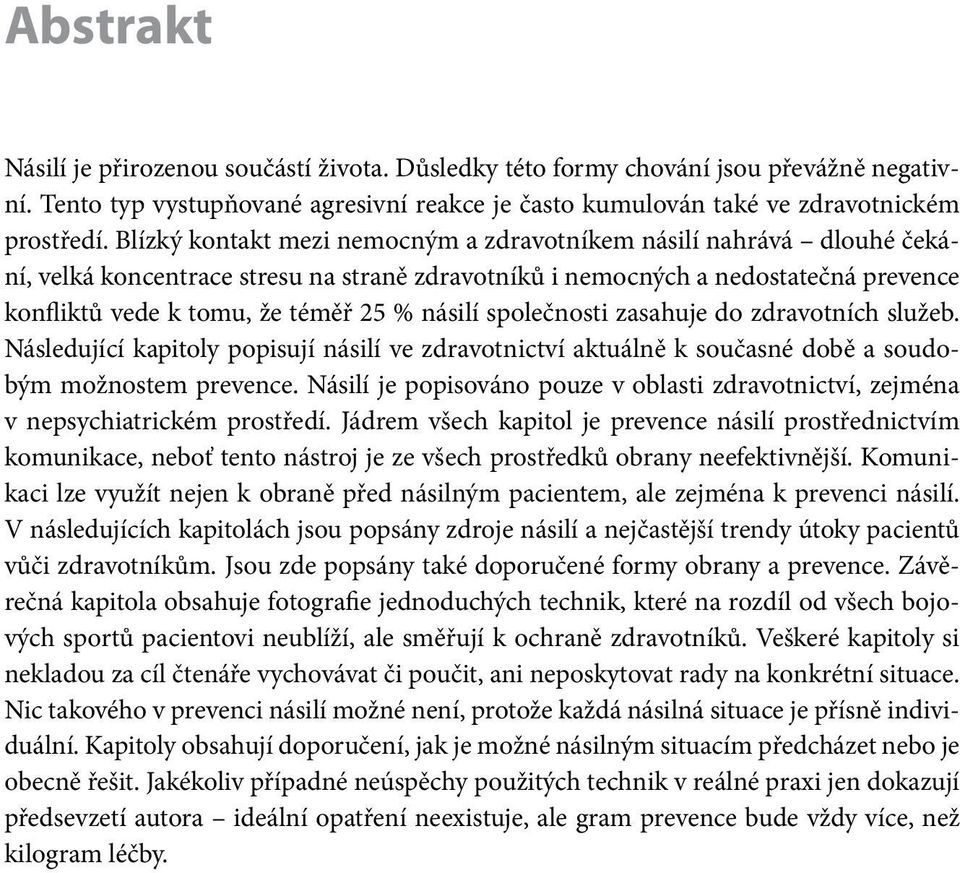 násilí společnosti zasahuje do zdravotních služeb. Následující kapitoly popisují násilí ve zdravotnictví aktuálně k současné době a soudobým možnostem prevence.