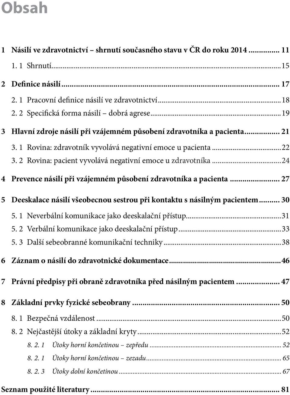 2 Rovina: pacient vyvolává negativní emoce u zdravotníka...24 4 Prevence násilí při vzájemném působení zdravotníka a pacienta.