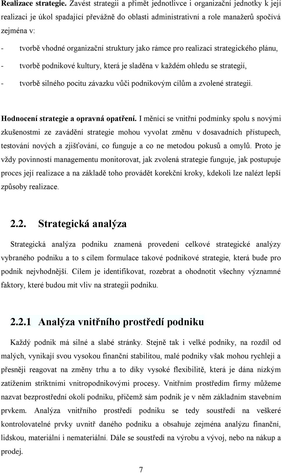 struktury jako rámce pro realizaci strategického plánu, - tvorbě podnikové kultury, která je sladěna v každém ohledu se strategií, - tvorbě silného pocitu závazku vůči podnikovým cílům a zvolené