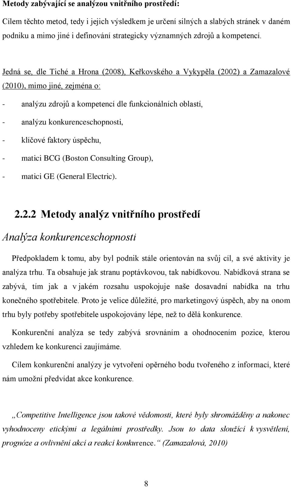 Jedná se, dle Tiché a Hrona (2008), Keřkovského a Vykypěla (2002) a Zamazalové (2010), mimo jiné, zejména o: - analýzu zdrojů a kompetencí dle funkcionálních oblastí, - analýzu konkurenceschopnosti,
