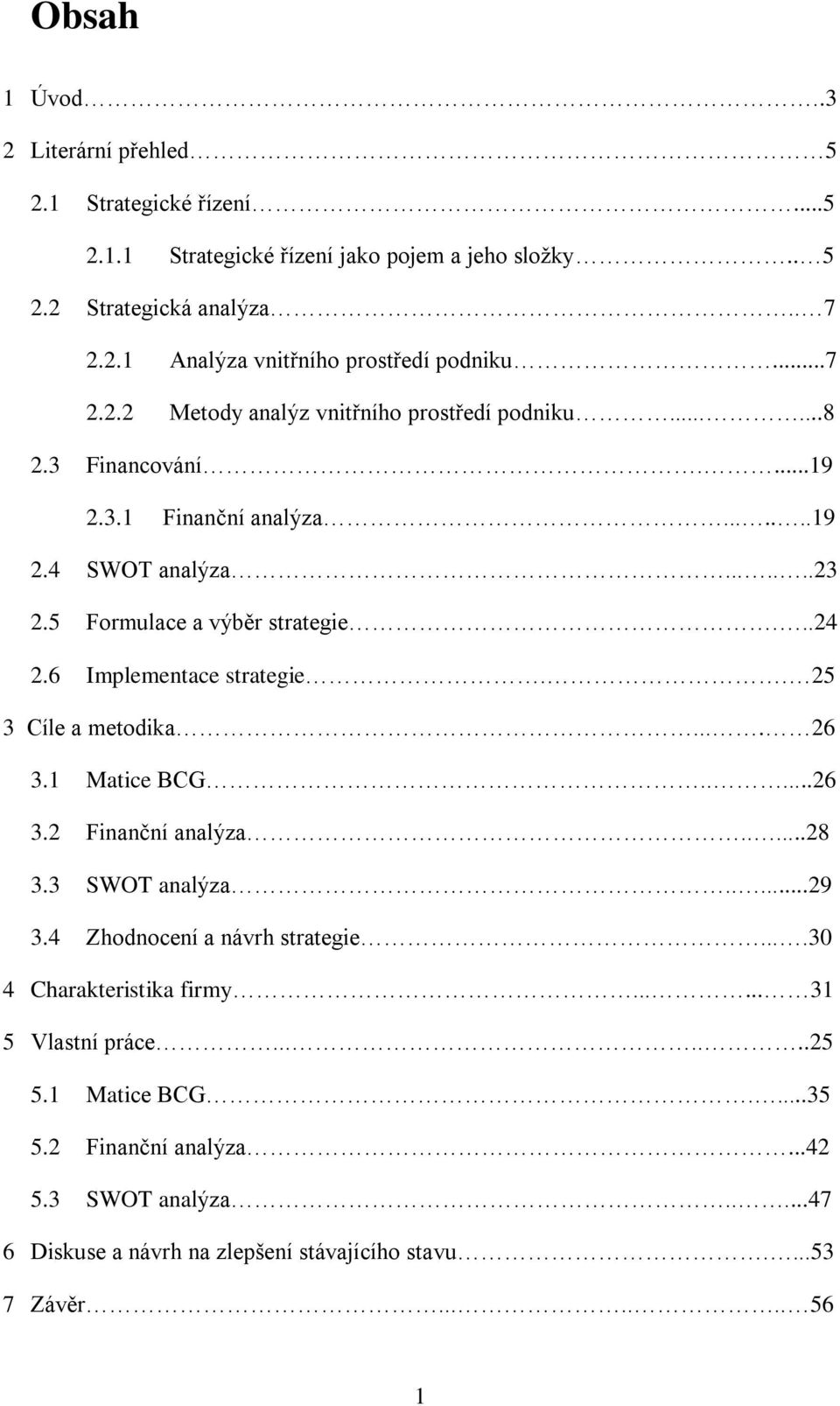 6 Implementace strategie.. 25 3 Cíle a metodika.... 26 3.1 Matice BCG.....26 3.2 Finanční analýza.....28 3.3 SWOT analýza.....29 3.4 Zhodnocení a návrh strategie.