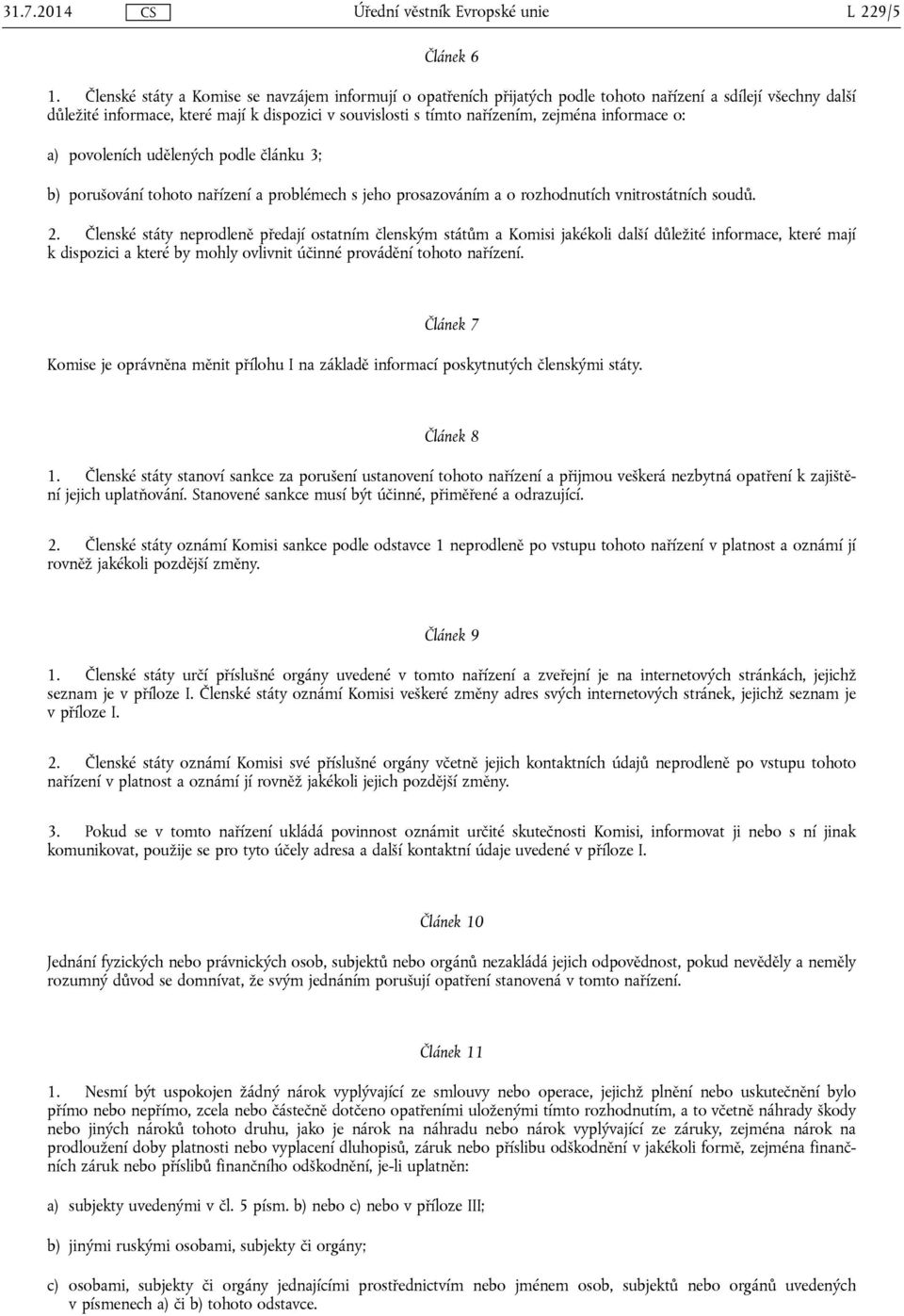 informace o: a) povoleních udělených podle článku 3; b) porušování tohoto nařízení a problémech s jeho prosazováním a o rozhodnutích vnitrostátních soudů. 2.