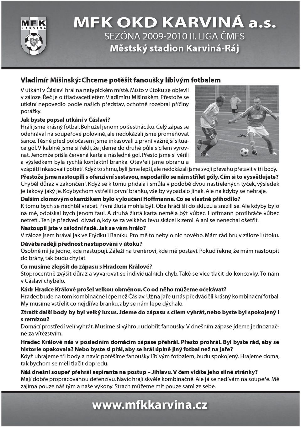 Celý zápas se odehrával na soupeřově polovině, ale nedokázali jsme proměňovat šance. Těsně před poločasem jsme inkasovali z první vážnější situace gól.