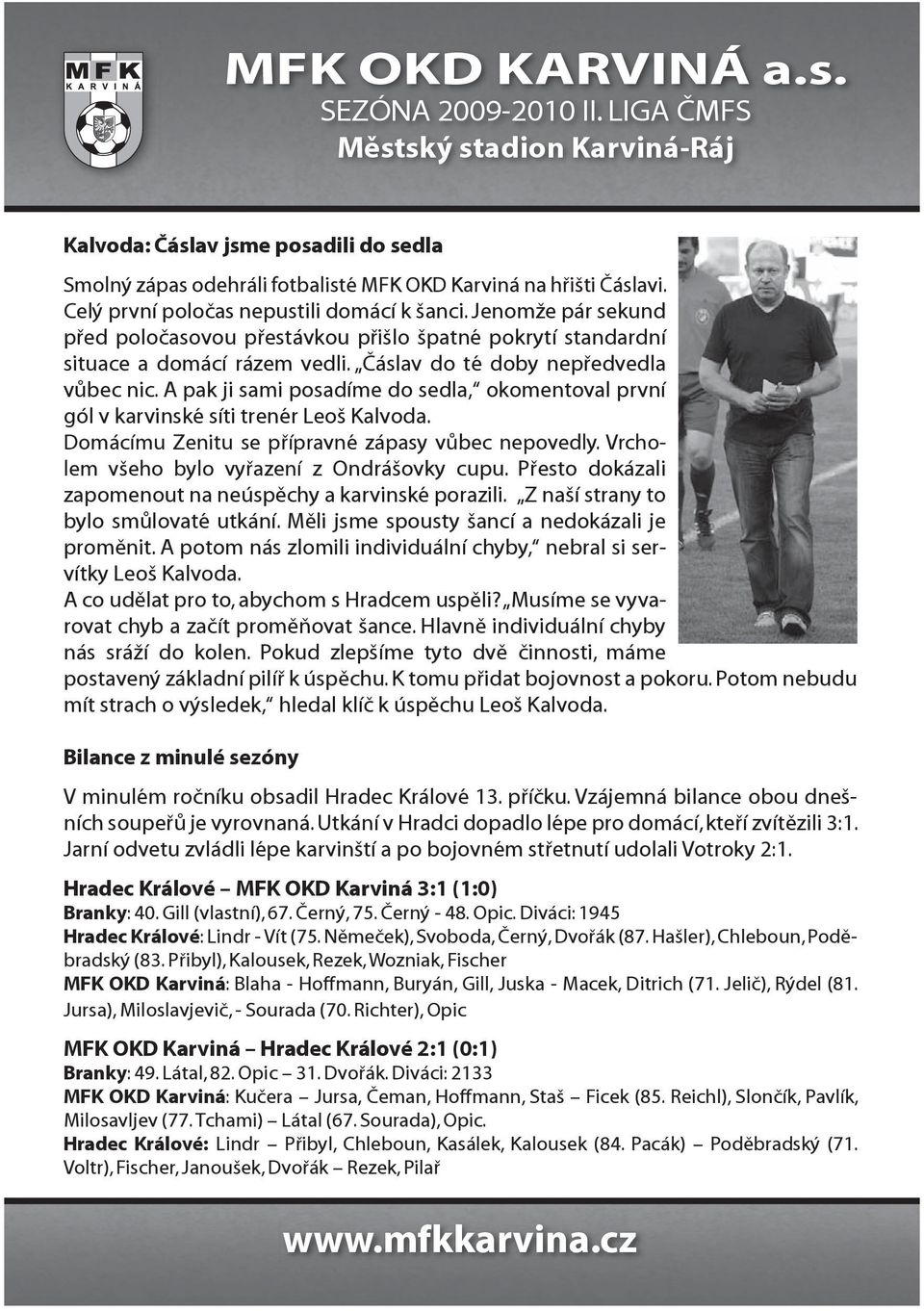 A pak ji sami posadíme do sedla, okomentoval první gól v karvinské síti trenér Leoš Kalvoda. Domácímu Zenitu se přípravné zápasy vůbec nepovedly. Vrcholem všeho bylo vyřazení z Ondrášovky cupu.