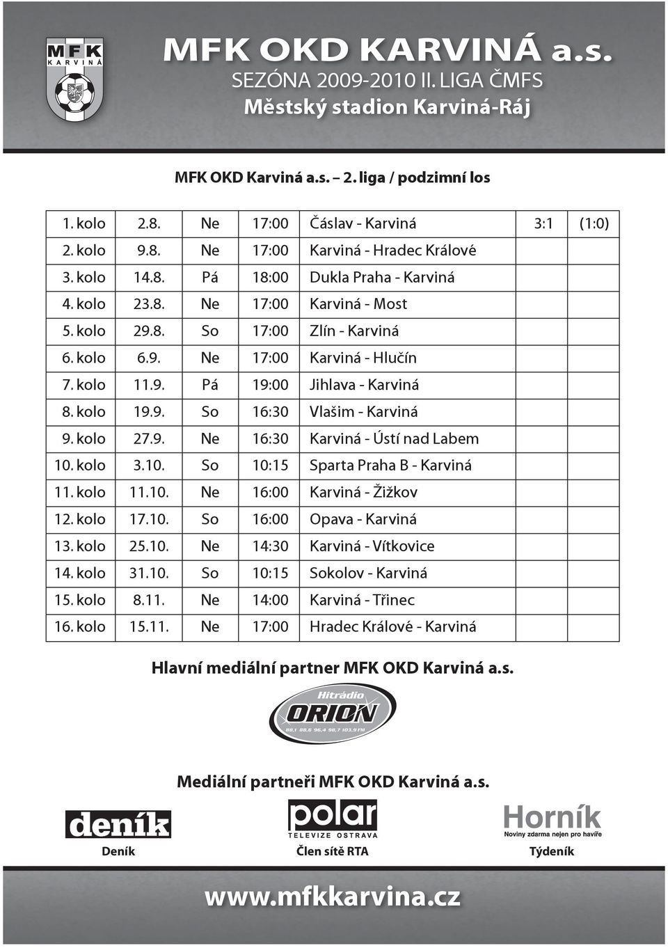 kolo 3.10. So 10:15 Sparta Praha B - Karviná 11. kolo 11.10. Ne 16:00 Karviná - Žižkov 12. kolo 17.10. So 16:00 Opava - Karviná 13. kolo 25.10. Ne 14:30 Karviná - Vítkovice 14. kolo 31.10. So 10:15 Sokolov - Karviná 15.
