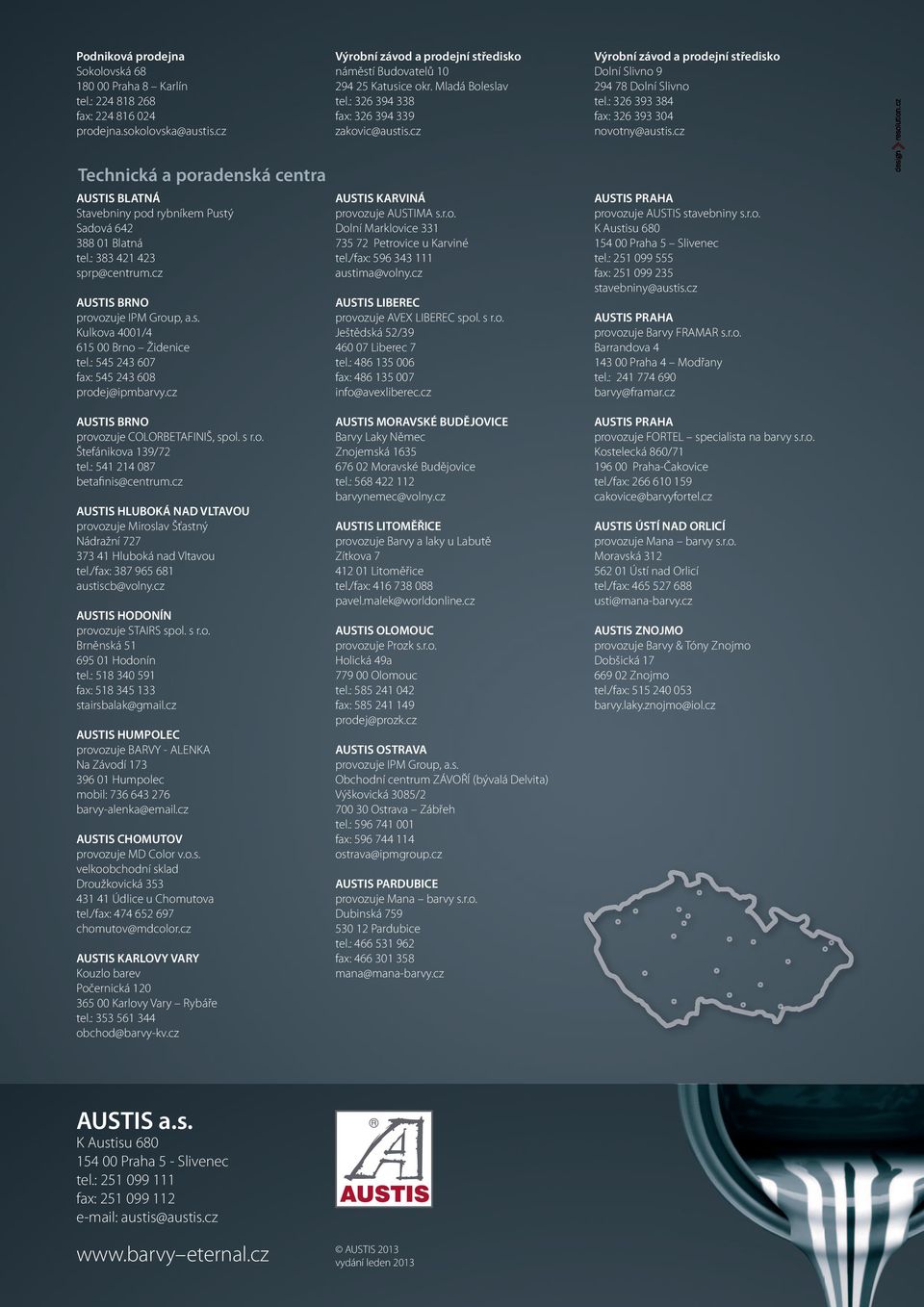cz Technická a poradenská centra AUSTIS BLATNÁ Stavebniny pod rybníkem Pustý Sadová 642 388 01 Blatná tel.: 383 421 423 sprp@centrum.cz AUSTIS BRNO provozuje IPM Group, a.s. Kulkova 4001/4 615 00 Brno Židenice tel.