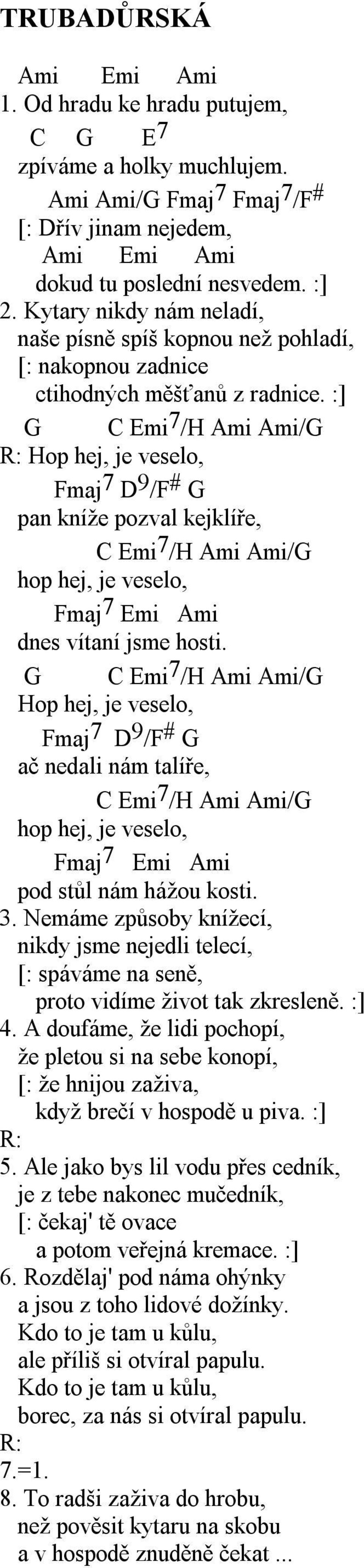 :] G C Emi 7 /H Ami Ami/G R: Hop hej, je veselo, Fmaj 7 D 9 /F # G pan kníže pozval kejklíře, C Emi 7 /H Ami Ami/G hop hej, je veselo, Fmaj 7 Emi Ami dnes vítaní jsme hosti.