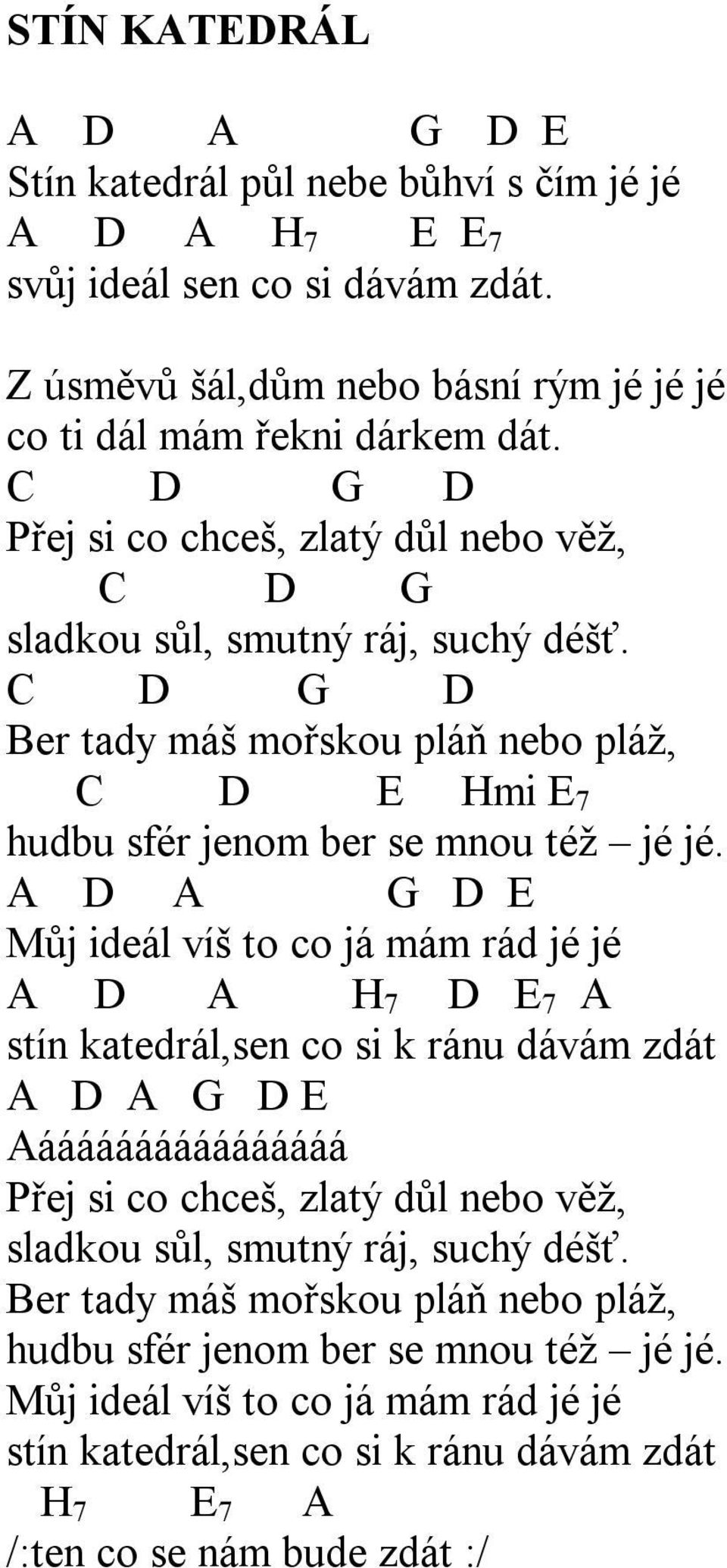 A D A G D E Můj ideál víš to co já mám rád jé jé A D A H 7 D E 7 A stín katedrál,sen co si k ránu dávám zdát A D A G D E Aáááááááááááááááá Přej si co chceš, zlatý důl nebo věž, sladkou sůl, smutný