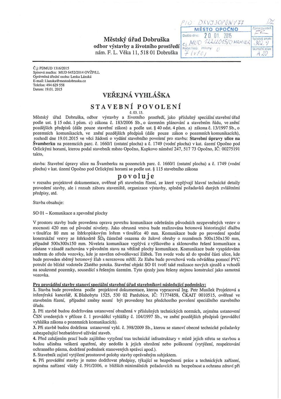 03. 15. Městský úřad Dobruška, odbor výstavby a životního prostředí, jako příslušný speciální stavební úřad podle ust. 15 odst. 1 písm. c) zákona č. 183/2006 Sb.