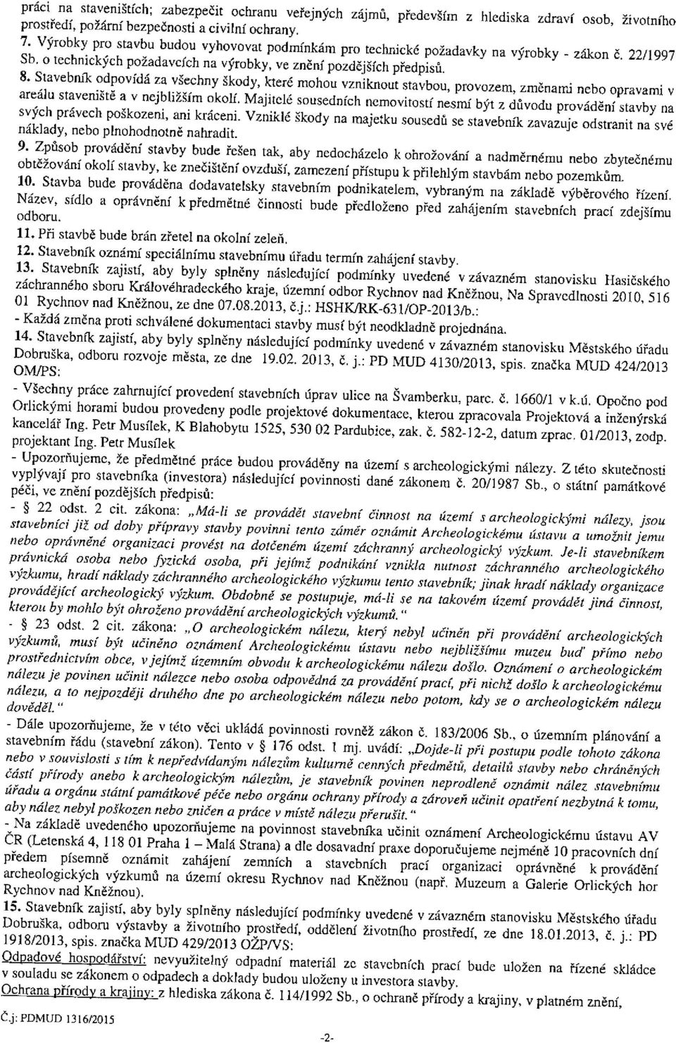 Stavebník odpovídá za všechny škody, které mohou vzniknout stavbou, provozem, změnami nebo opravami v arealu stavemste a v nejblizsím okolí.