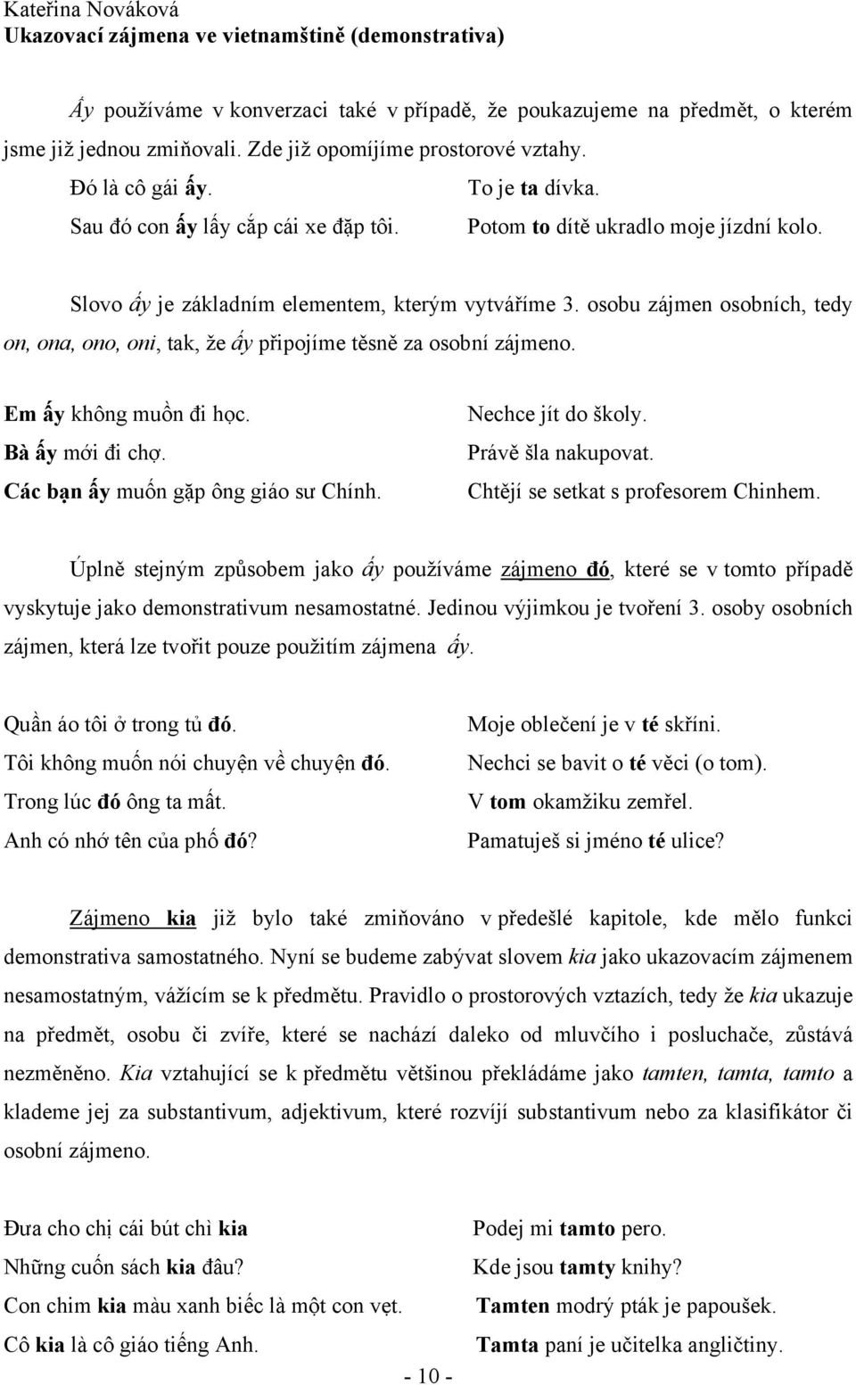 osobu zájmen osobních, tedy on, ona, ono, oni, tak, že ấy připojíme těsně za osobní zájmeno. Em ấy không muồn đi học. Bà ấy mới đi chợ. Các bạn ấy muốn gặp ông giáo sư Chính. Nechce jít do školy.