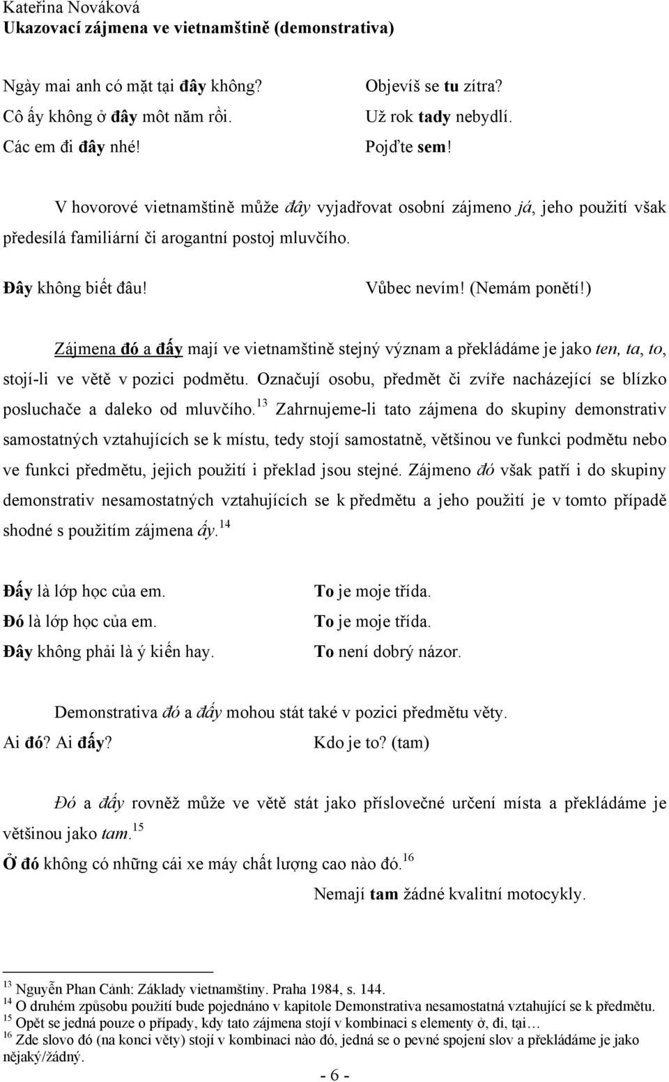 ) Zájmena đó a đấy mají ve vietnamštině stejný význam a překládáme je jako ten, ta, to, stojí-li ve větě v pozici podmětu.