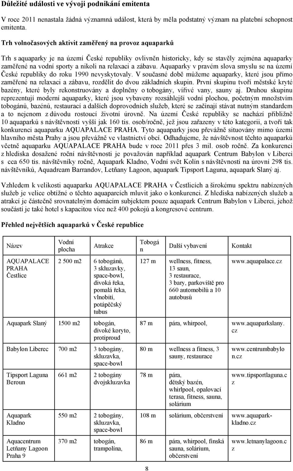 a zábavu. Aquaparky v pravém slova smyslu se na území České republiky do roku 1990 nevyskytovaly.