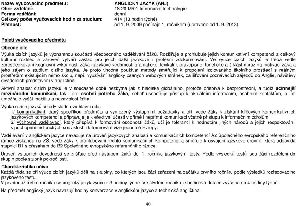 Rozšiřuje a prohlubuje jejich komunikativní kompetenci a celkový kulturní rozhled a zároveň vytváří základ pro jejich další jazykové i profesní zdokonalování.