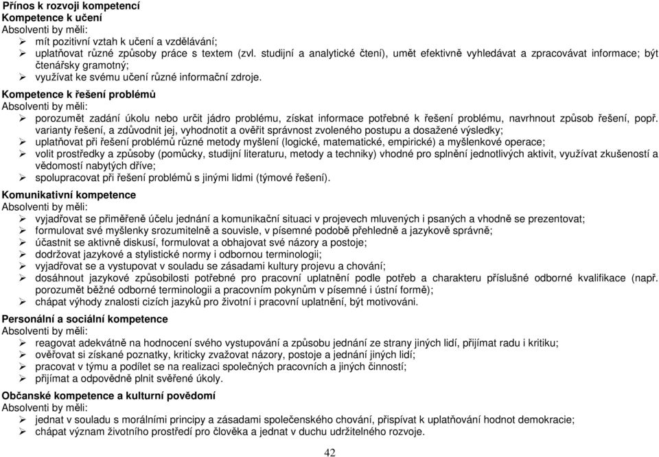 Kompetence k řešení problémů Absolventi by měli: porozumět zadání úkolu nebo určit jádro problému, získat informace potřebné k řešení problému, navrhnout způsob řešení, popř.