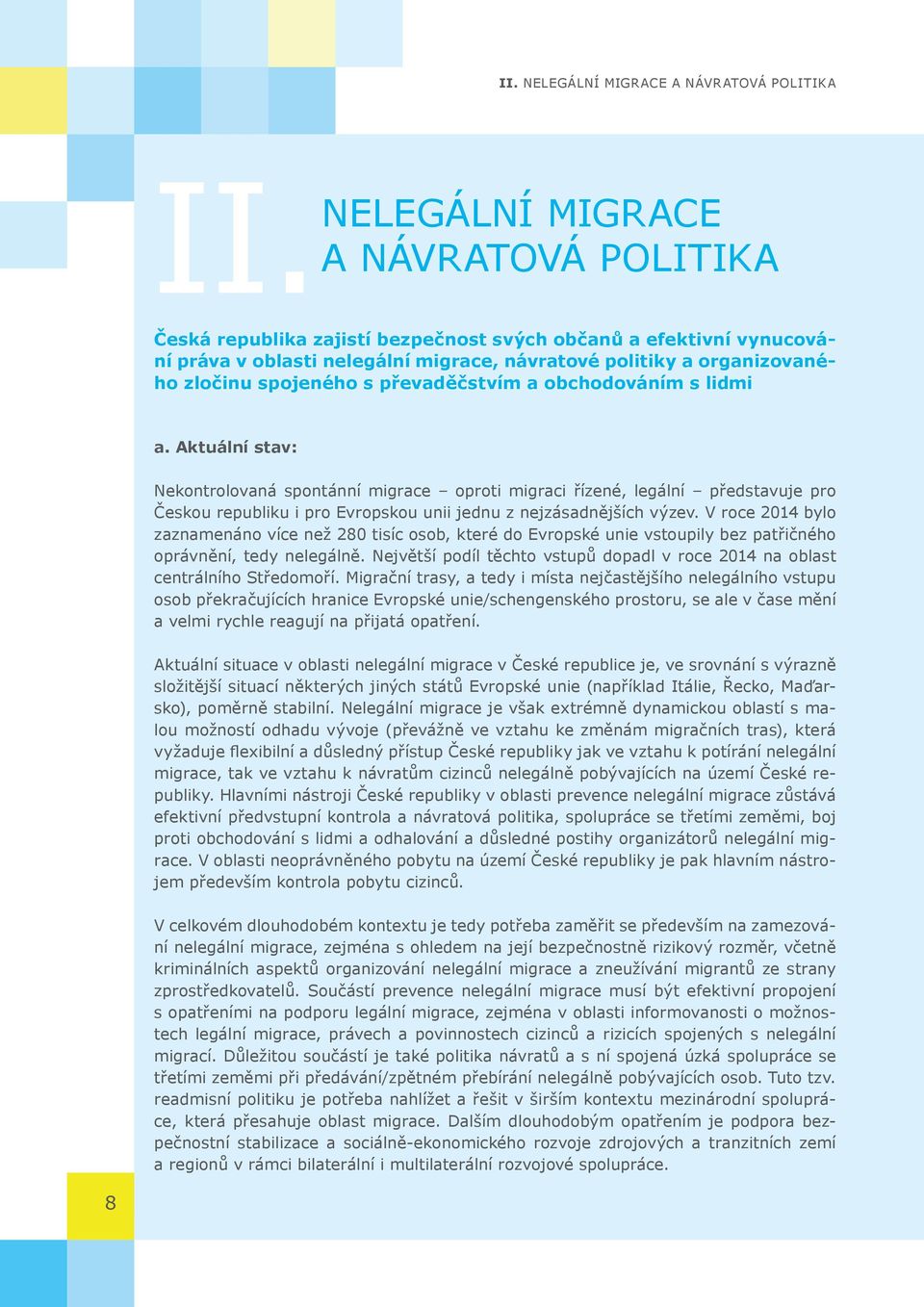 obchodováním s lidmi a. Aktuální stav: Nekontrolovaná spontánní migrace oproti migraci řízené, legální představuje pro Českou republiku i pro Evropskou unii jednu z nejzásadnějších výzev.