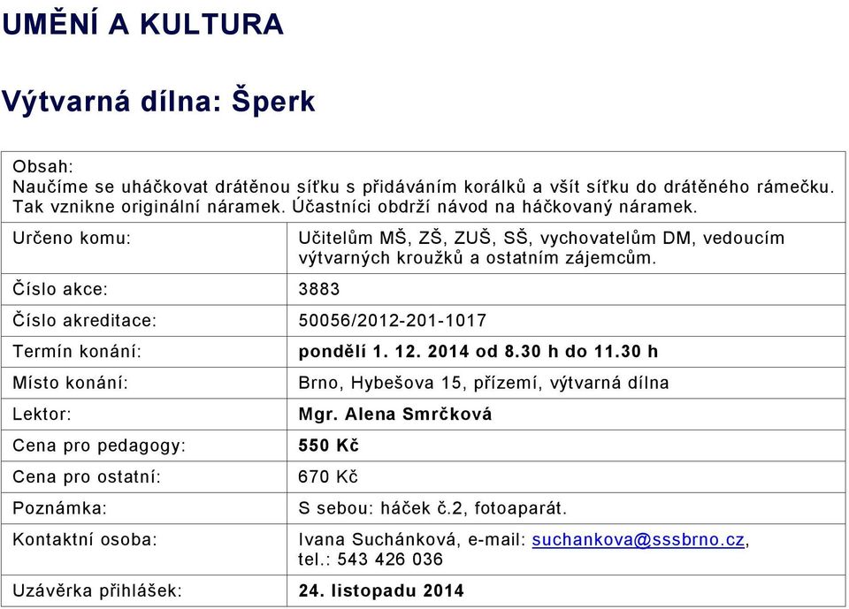 Číslo akce: 3883 50056/2012-201-1017 Místo konání: Poznámka: Učitelům MŠ, ZŠ, ZUŠ, SŠ, vychovatelům DM, vedoucím výtvarných kroužků a ostatním zájemcům.