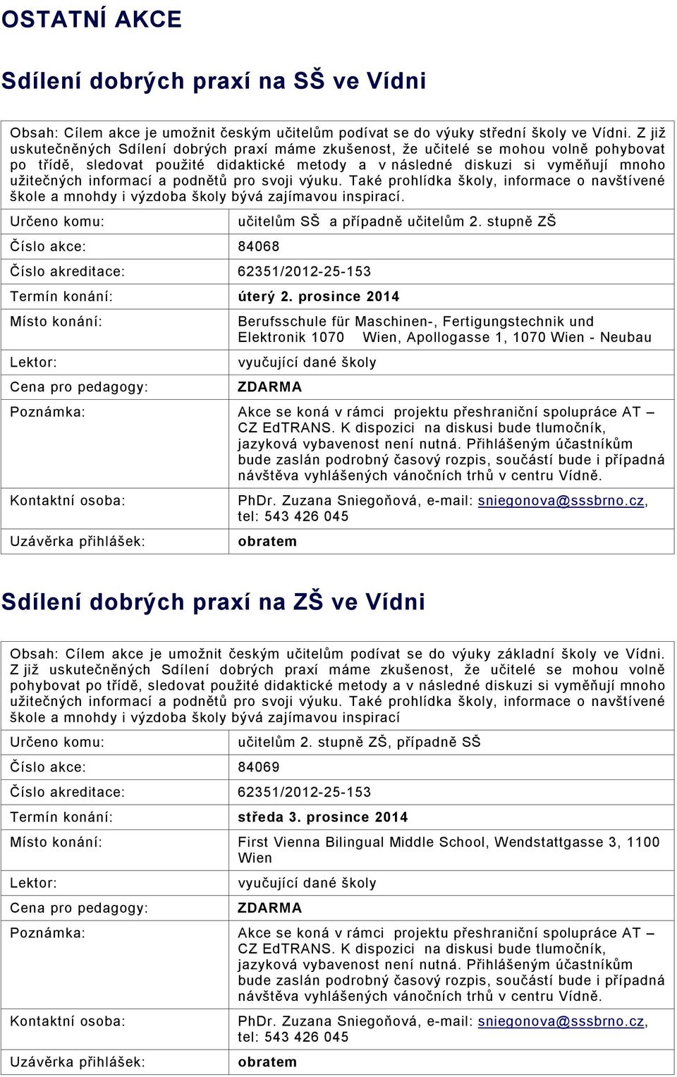 a podnětů pro svoji výuku. Také prohlídka školy, informace o navštívené škole a mnohdy i výzdoba školy bývá zajímavou inspirací. Číslo akce: 84068 62351/2012-25-153 učitelům SŠ a případně učitelům 2.