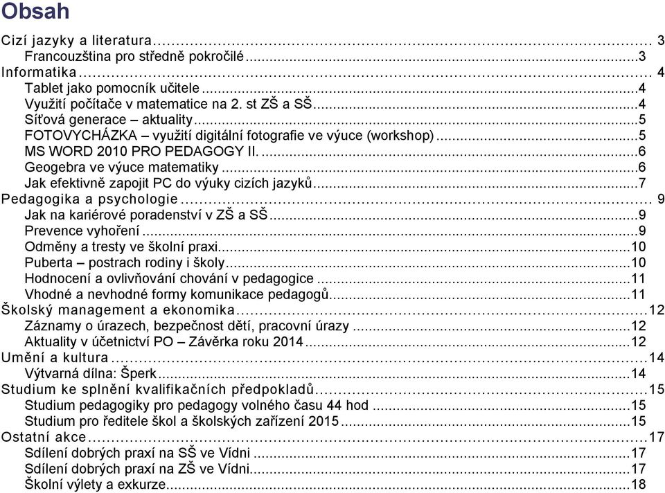 ..6 Jak efektivně zapojit PC do výuky cizích jazyků...7 Pedagogika a psychologie... 9 Jak na kariérové poradenství v ZŠ a SŠ...9 Prevence vyhoření...9 Odměny a tresty ve školní praxi.