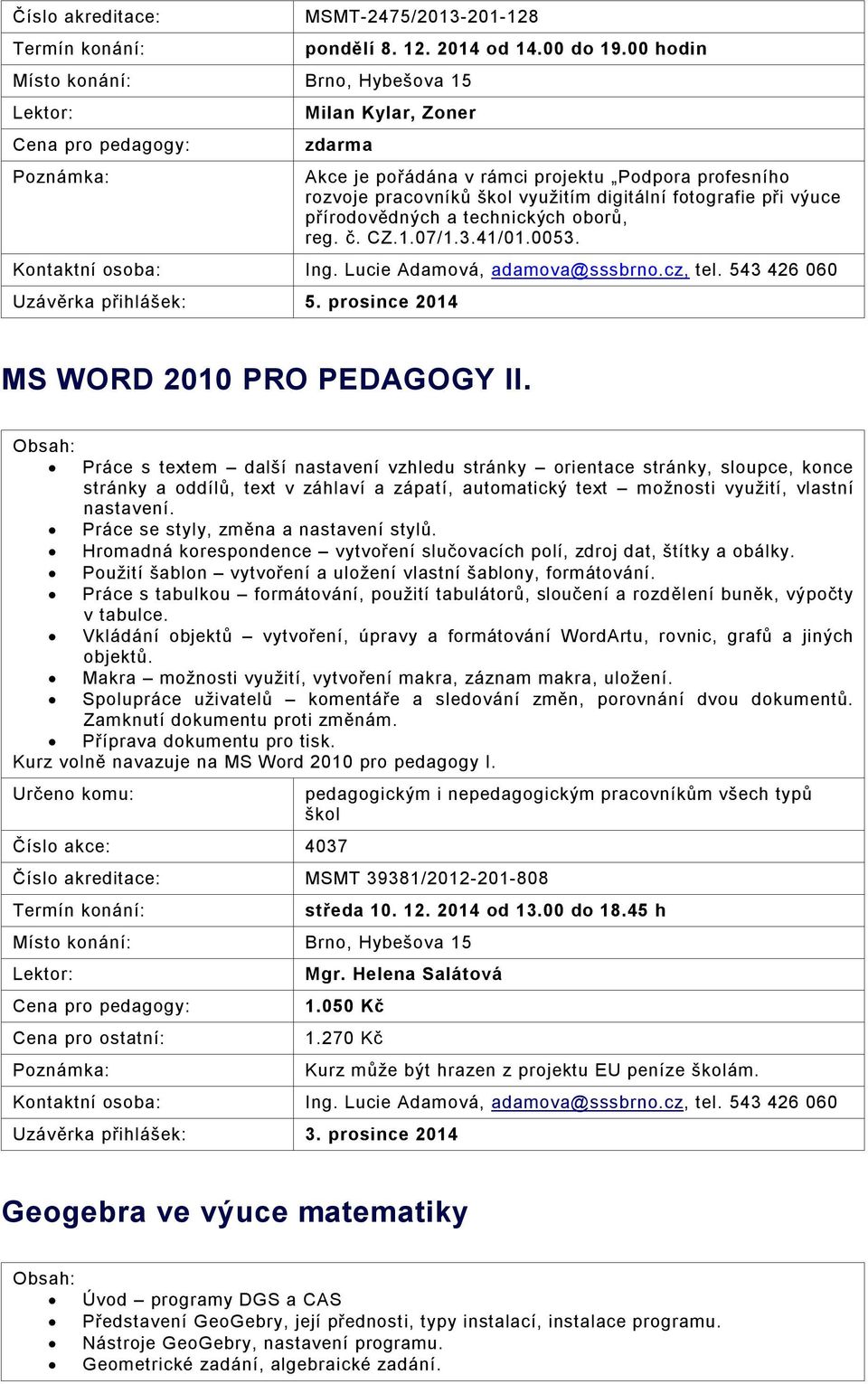 1.07/1.3.41/01.0053. Ing. Lucie Adamová, adamova@sssbrno.cz, tel. 543 426 060 Uzávěrka přihlášek: 5. prosince 2014 MS WORD 2010 PRO PEDAGOGY II.