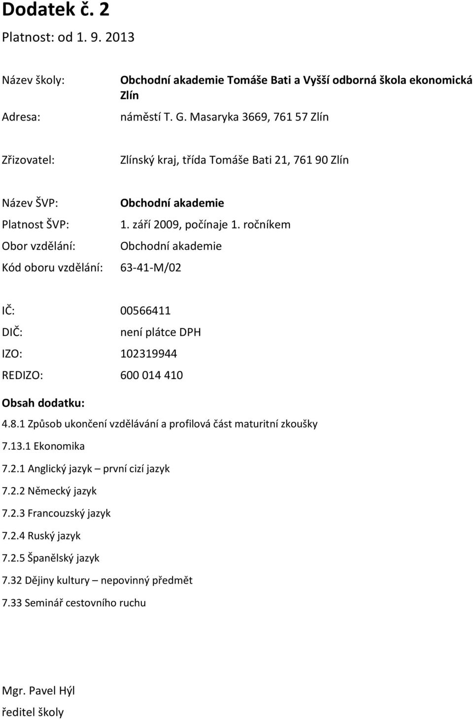 září 2009, počínaje 1. ročníkem Obchodní akademie 63-41-M/02 IČ: 00566411 DIČ: není plátce DPH IZO: 102319944 REDIZO: 600 014 410 Obsah dodatku: 4.8.