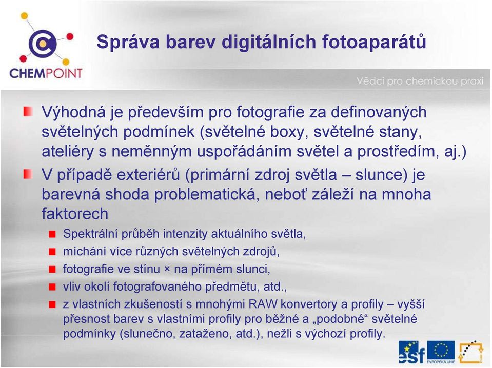 ) V případě exteriérů (primární zdroj světla slunce) je barevná shoda problematická, neboť záleží na mnoha faktorech Spektrální průběh intenzity aktuálního světla,