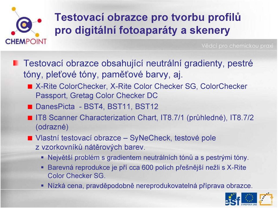 IT8.7/1 (průhledné), IT8.7/2 (odrazné) Vlastní testovací obrazce SyNeCheck, testové pole z vzorkovníků nátěrových barev.