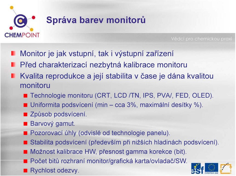 Uniformita podsvícení (min cca 3%, maximální desítky %). Způsob podsvícení. Barvový gamut. Pozorovací úhly (odvislé od technologie panelu).