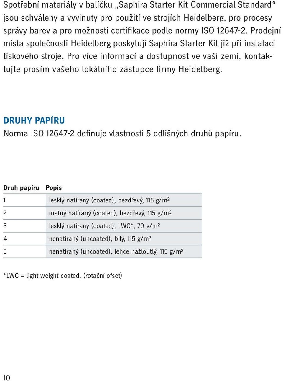 Pro více informací a dostupnost ve vaší zemi, kontaktujte prosím vašeho lokálního zástupce firmy Heidelberg. DRUHY PAPÍRU Norma ISO 12647-2 definuje vlastnosti 5 odlišných druhů papíru.