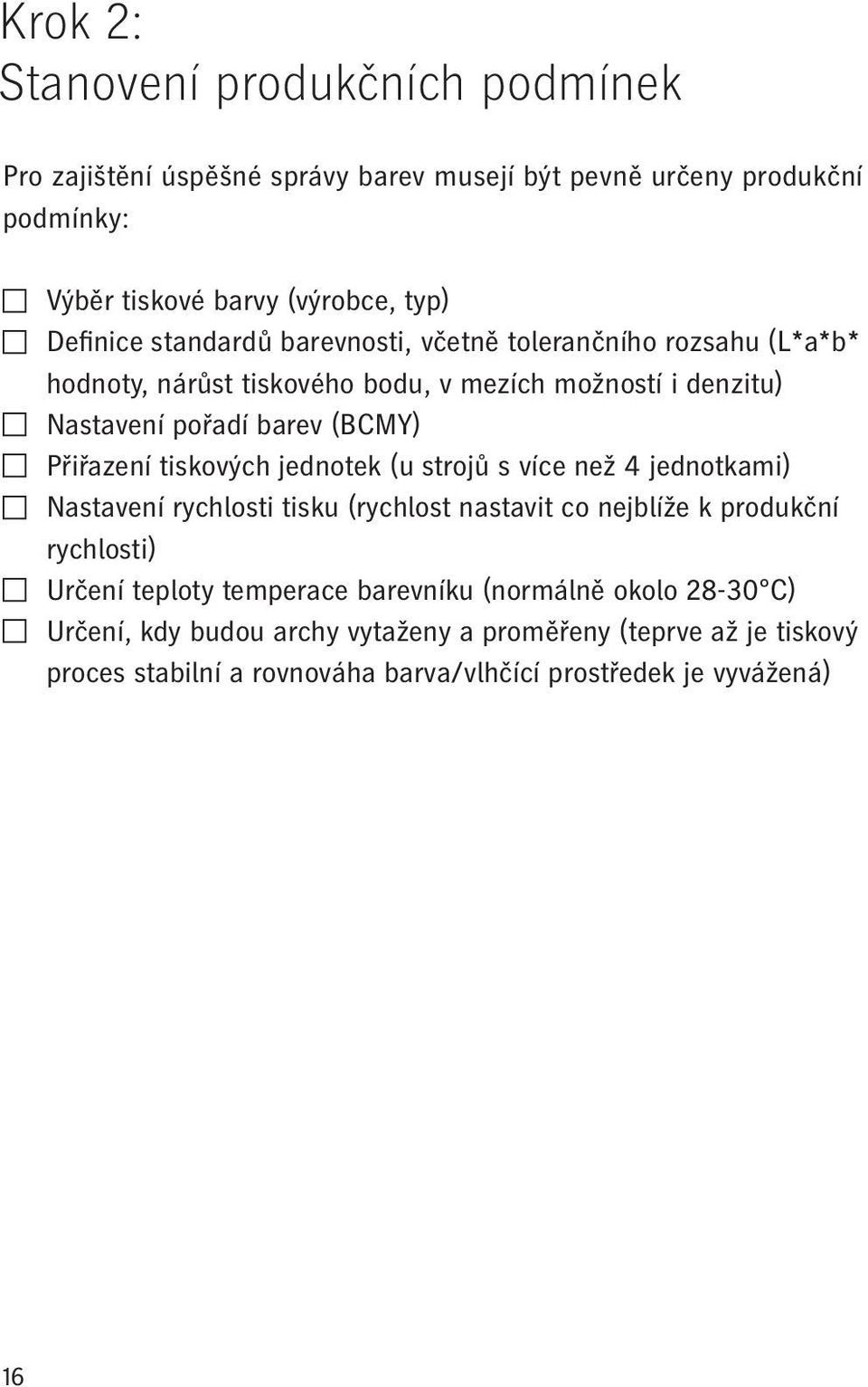 tiskových jednotek (u strojů s více než 4 jednotkami) Nastavení rychlosti tisku (rychlost nastavit co nejblíže k produkční rychlosti) Určení teploty temperace