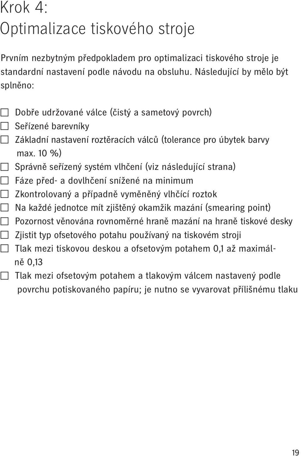 10 %) Správně seřízený systém vlhčení (viz následující strana) Fáze před- a dovlhčení snížené na minimum Zkontrolovaný a případně vyměněný vlhčící roztok Na každé jednotce mít zjištěný okamžik mazání