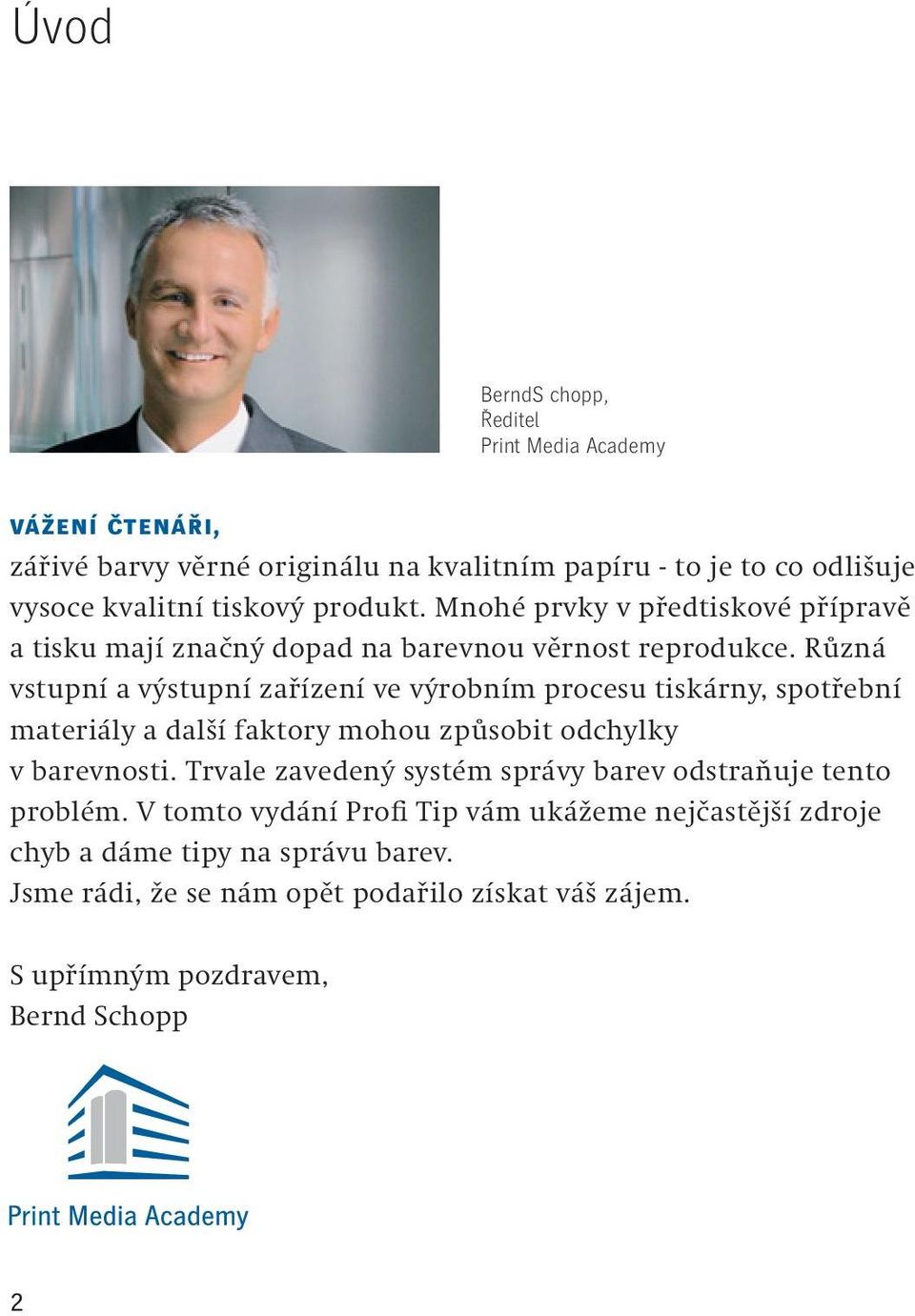 Různá vstupní a výstupní zařízení ve výrobním procesu tiskárny, spotřební materiály a další faktory mohou způsobit odchylky v barevnosti.