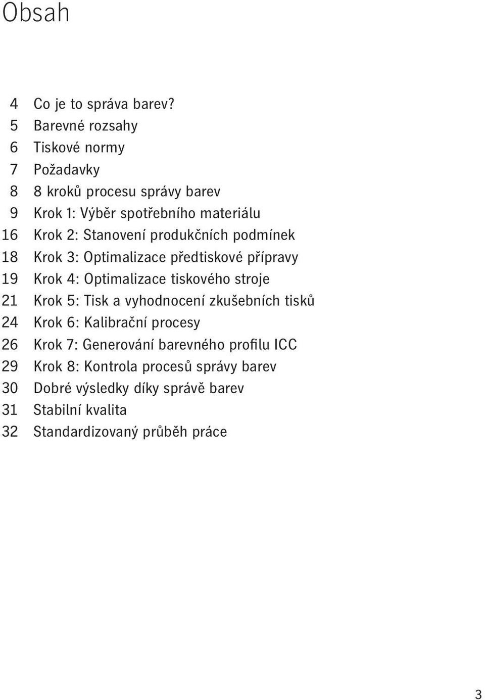 Stanovení produkčních podmínek 18 Krok 3: Optimalizace předtiskové přípravy 19 Krok 4: Optimalizace tiskového stroje 21 Krok 5: