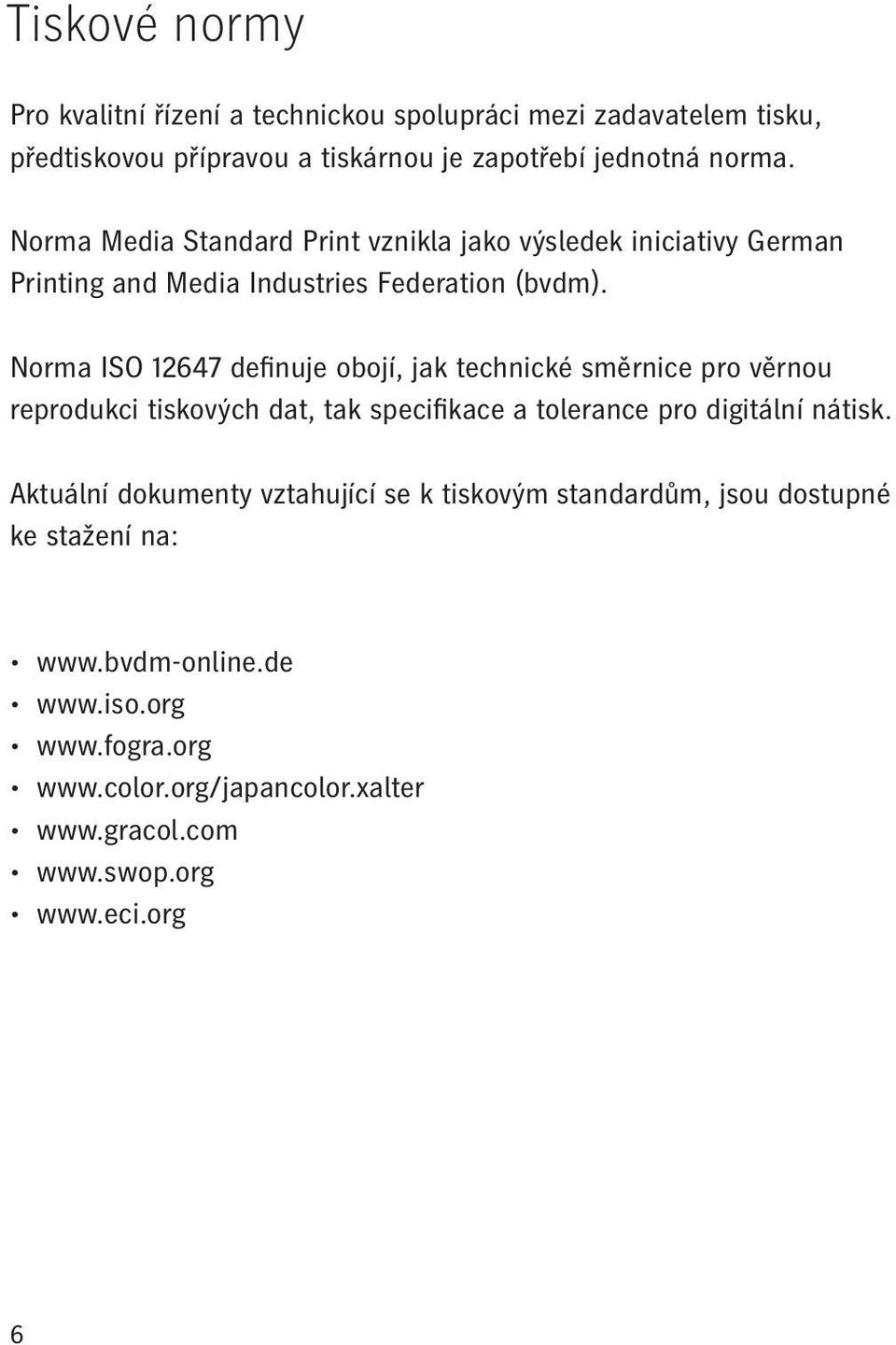Norma ISO 12647 definuje obojí, jak technické směrnice pro věrnou reprodukci tiskových dat, tak specifikace a tolerance pro digitální nátisk.