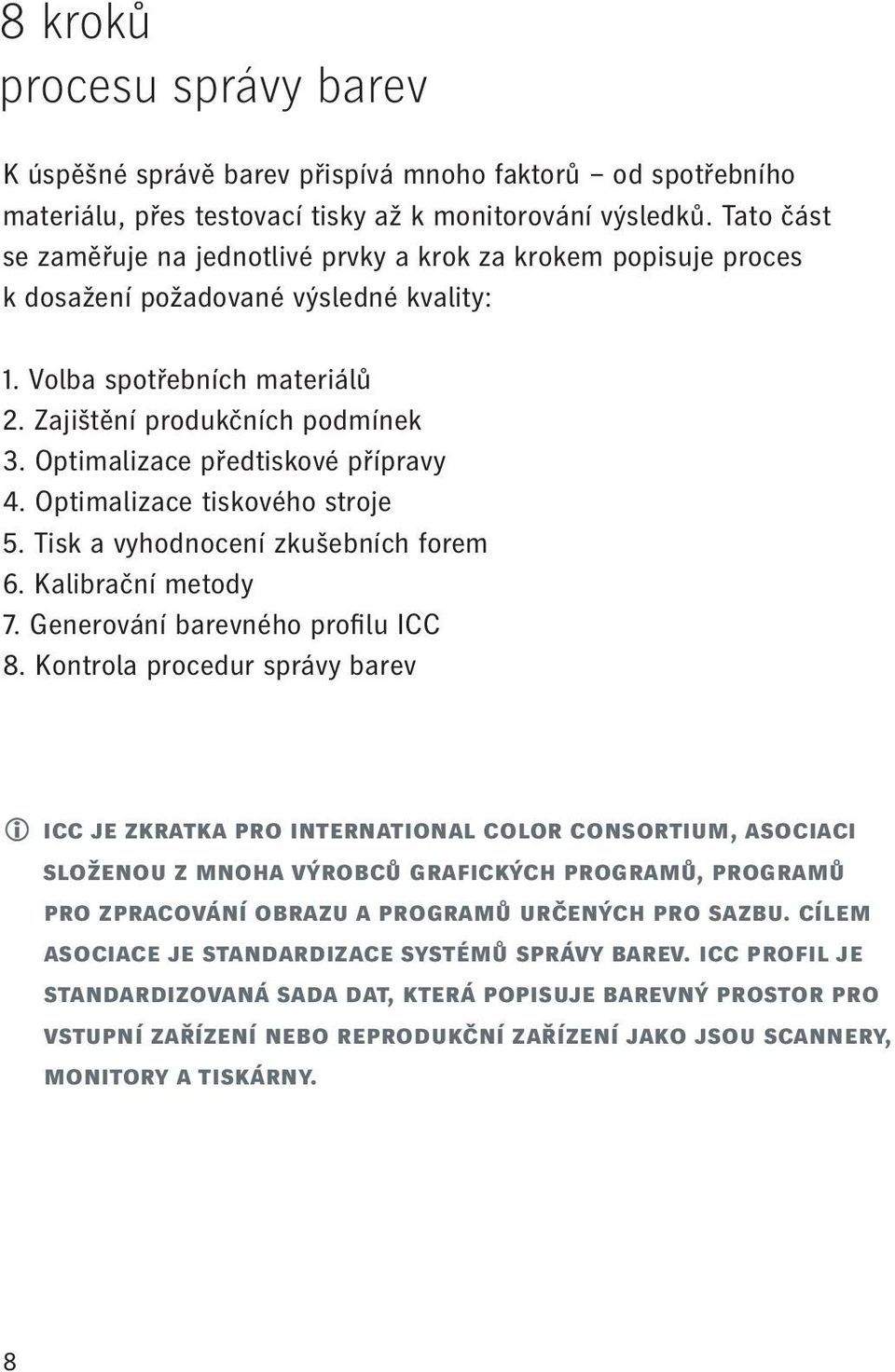 Optimalizace předtiskové přípravy 4. Optimalizace tiskového stroje 5. Tisk a vyhodnocení zkušebních forem 6. Kalibrační metody 7. Generování barevného profi lu ICC 8.