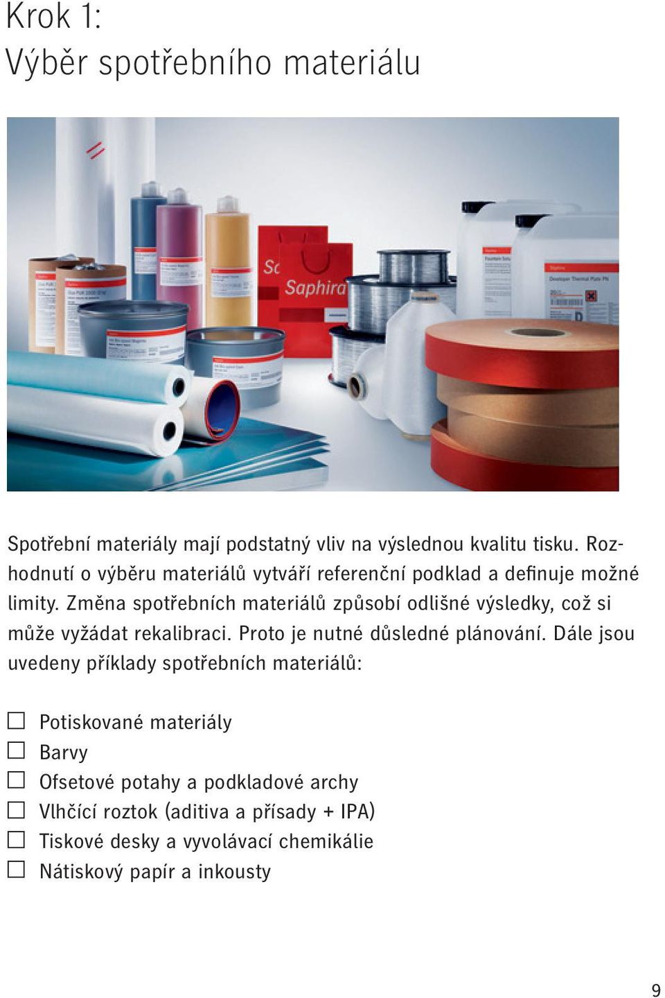 Změna spotřebních materiálů způsobí odlišné výsledky, což si může vyžádat rekalibraci. Proto je nutné důsledné plánování.