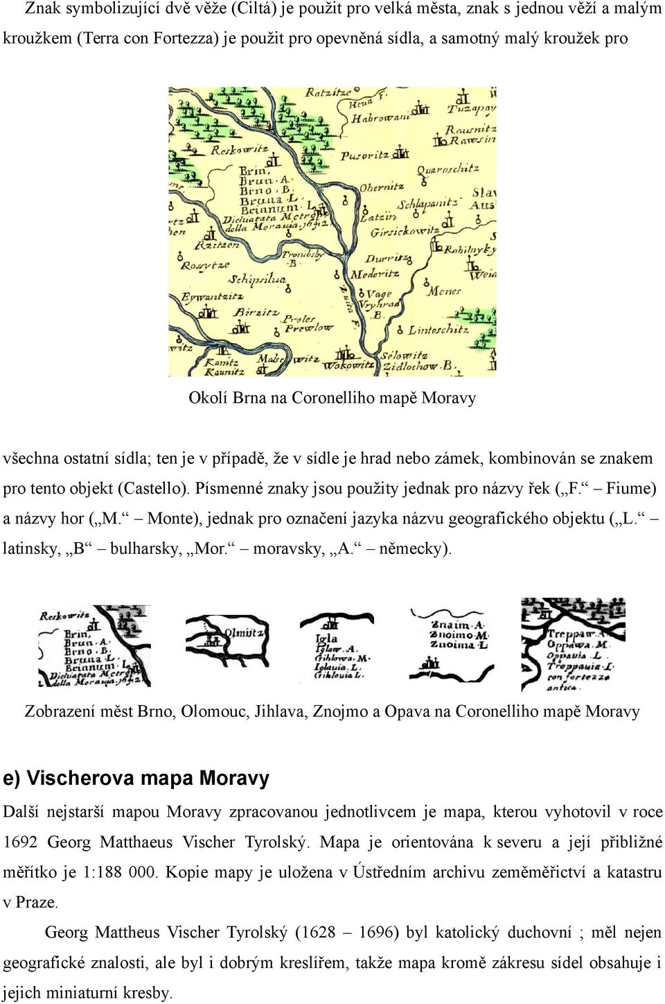 Fiume) a názvy hor ( M. Monte), jednak pro označení jazyka názvu geografického objektu ( L. latinsky, B bulharsky, Mor. moravsky, A. německy).