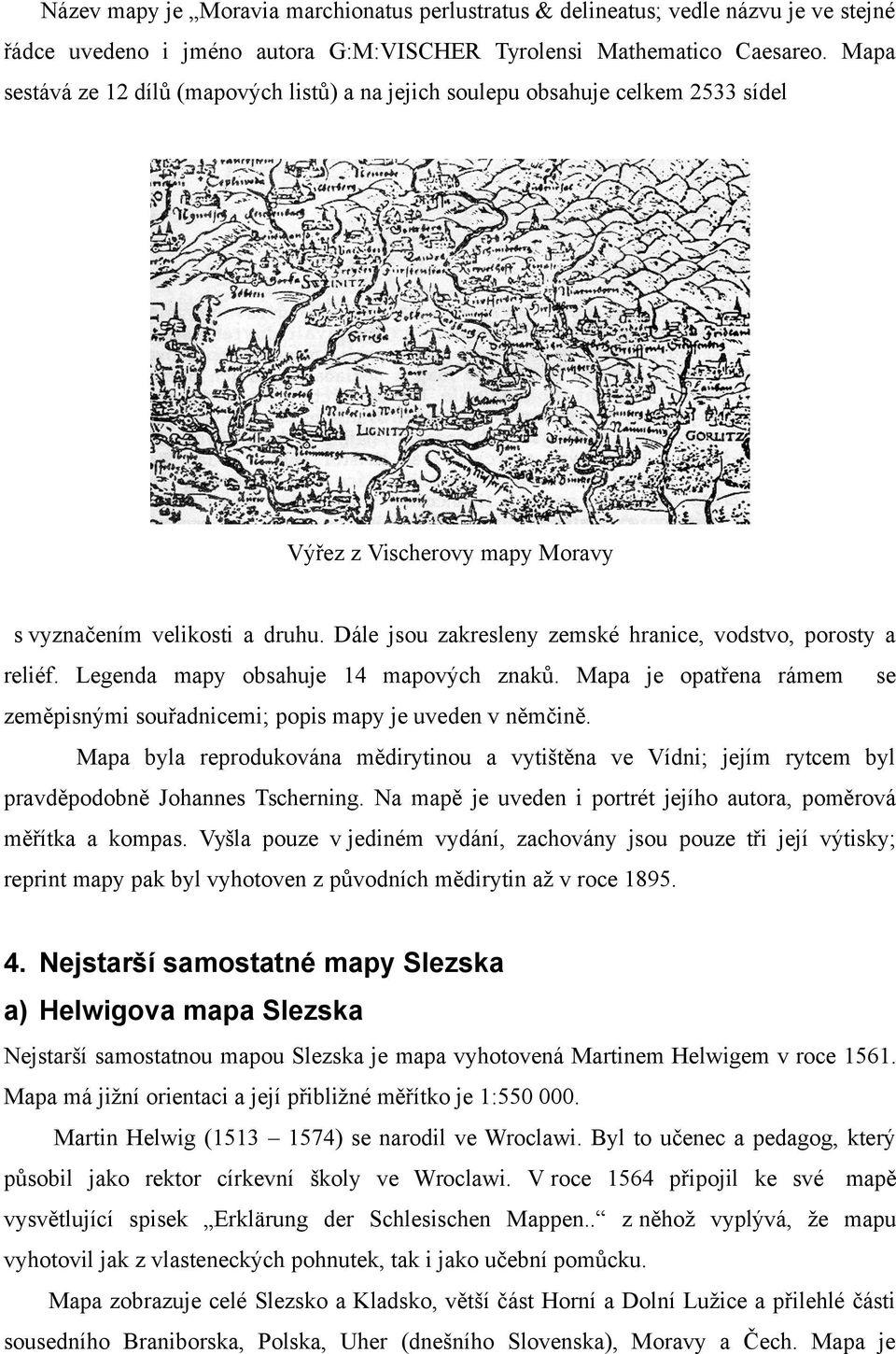 Dále jsou zakresleny zemské hranice, vodstvo, porosty a reliéf. Legenda mapy obsahuje 14 mapových znaků. Mapa je opatřena rámem se zeměpisnými souřadnicemi; popis mapy je uveden v němčině.