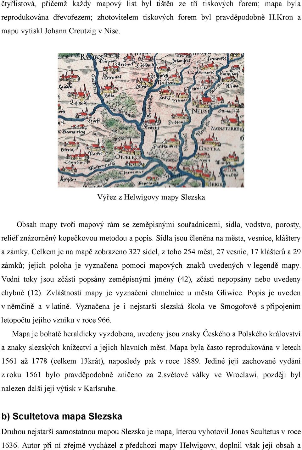 Výřez z Helwigovy mapy Slezska Obsah mapy tvoří mapový rám se zeměpisnými souřadnicemi, sídla, vodstvo, porosty, reliéf znázorněný kopečkovou metodou a popis.