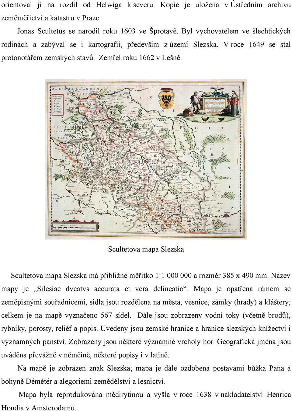 Scultetova mapa Slezska Scultetova mapa Slezska má přibližné měřítko 1:1 000 000 a rozměr 385 x 490 mm. Název mapy je Silesiae dvcatvs accurata et vera delineatio.