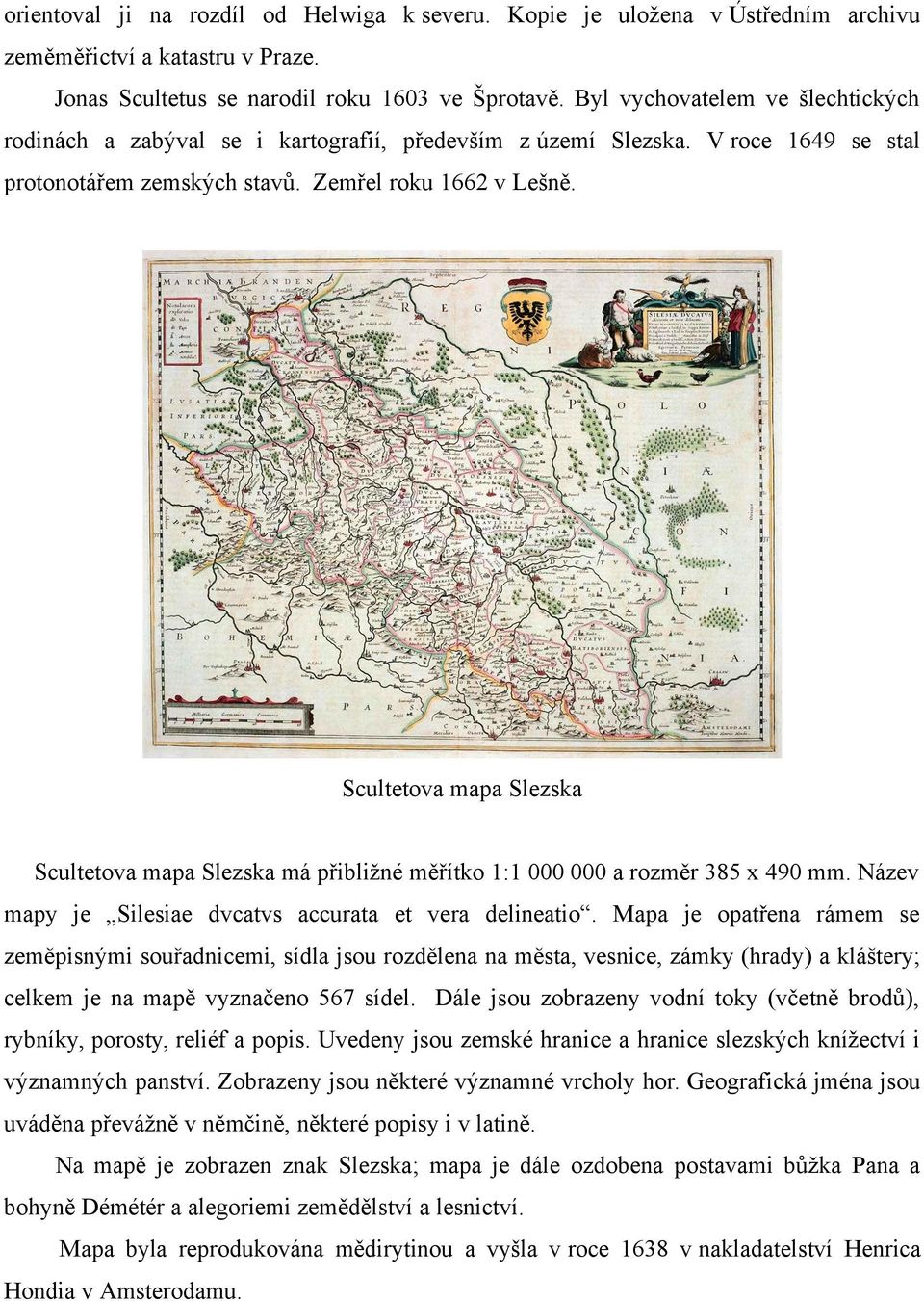 Scultetova mapa Slezska Scultetova mapa Slezska má přibližné měřítko 1:1 000 000 a rozměr 385 x 490 mm. Název mapy je Silesiae dvcatvs accurata et vera delineatio.