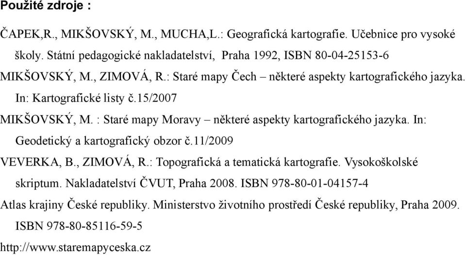 In: Kartografické listy č.15/2007 MIKŠOVSKÝ, M. : Staré mapy Moravy některé aspekty kartografického jazyka. In: Geodetický a kartografický obzor č.11/2009 VEVERKA, B.