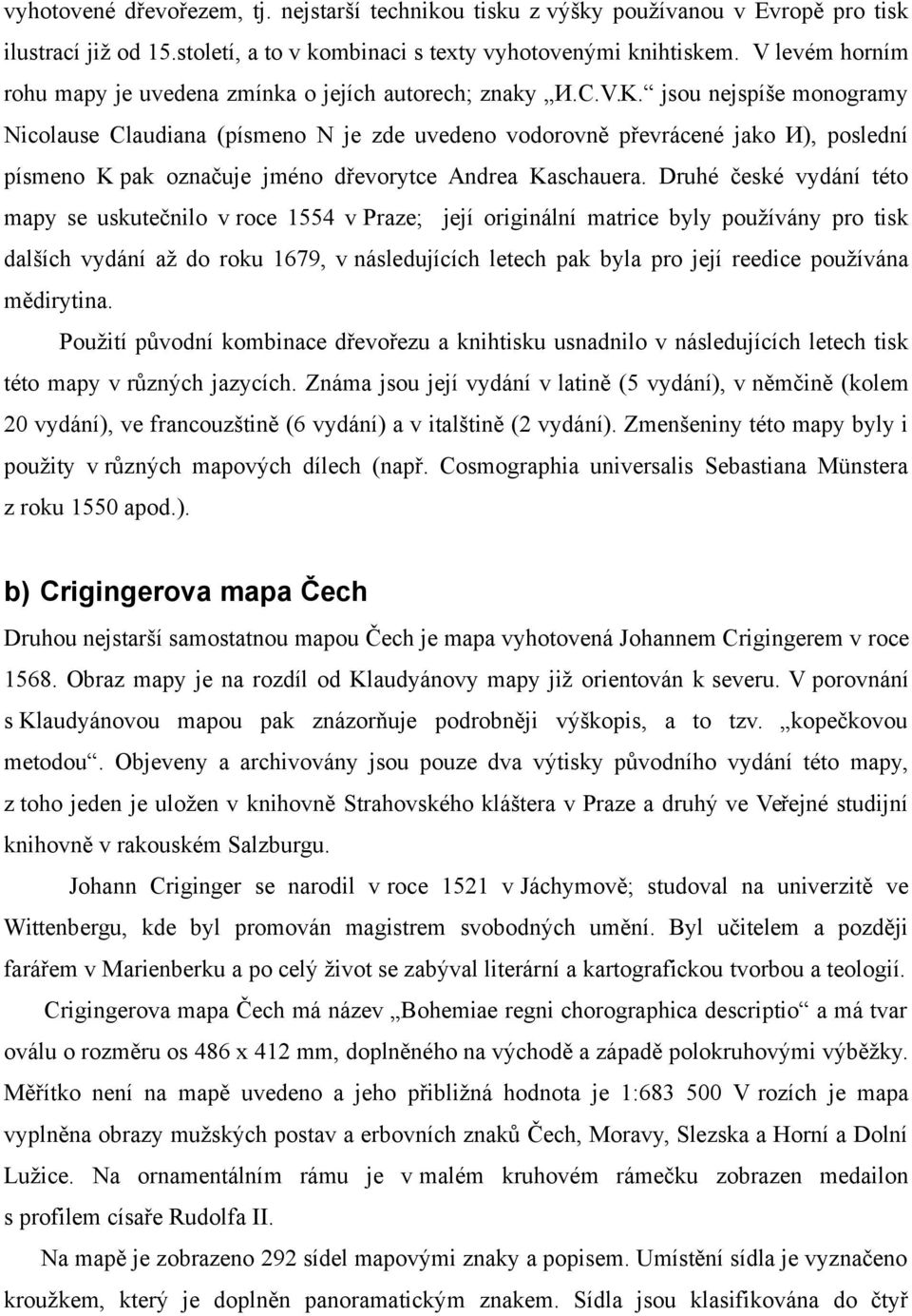 jsou nejspíše monogramy Nicolause Claudiana (písmeno N je zde uvedeno vodorovně převrácené jako И), poslední písmeno K pak označuje jméno dřevorytce Andrea Kaschauera.