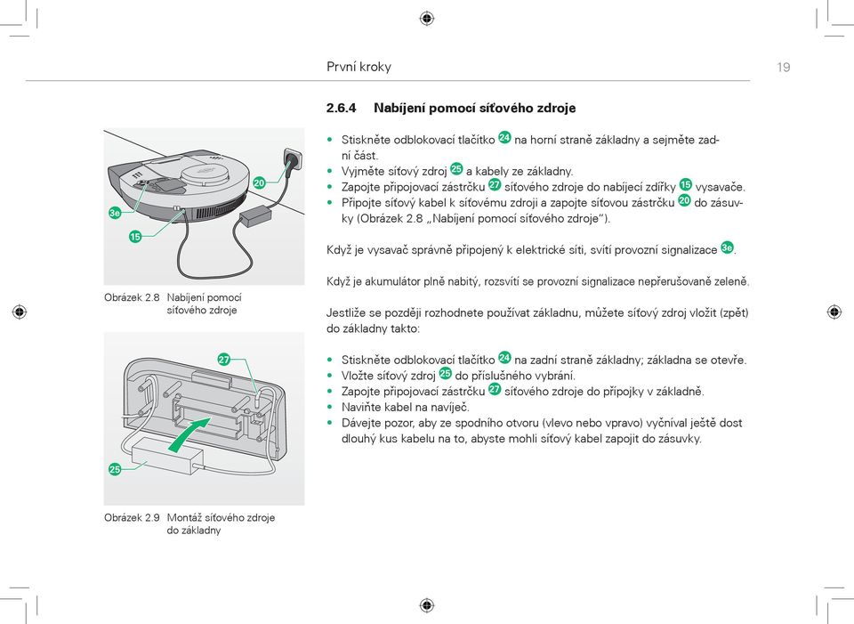 8 Nabíjení pomocí síťového zdroje ). Když je vysavaè správnì pøipojený k elektrické síti, svítí provozní signalizace 3e. Obrázek 2.